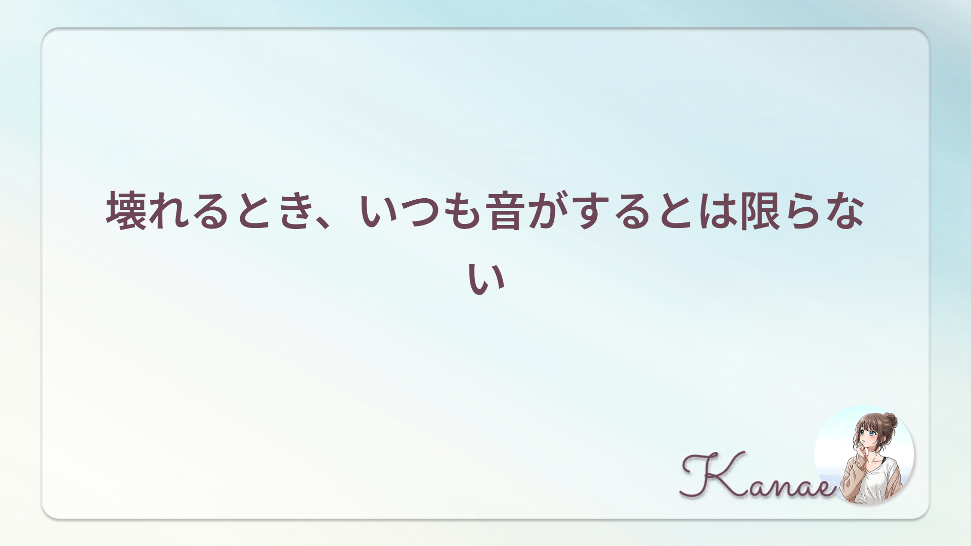 壊れるとき、いつも音がするとは限らない